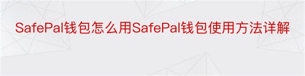 SafePal钱包怎么用SafePal钱包使用方法详解