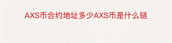 AXS币合约地址多少AXS币是什么链