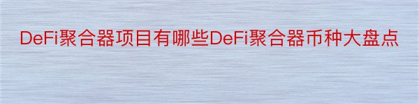 DeFi聚合器项目有哪些DeFi聚合器币种大盘点