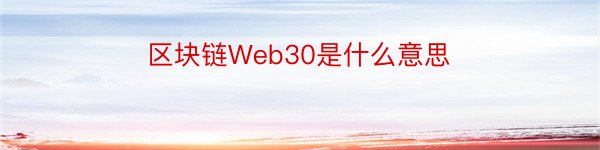 区块链Web30是什么意思