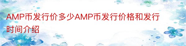 AMP币发行价多少AMP币发行价格和发行时间介绍