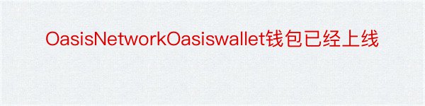 OasisNetworkOasiswallet钱包已经上线