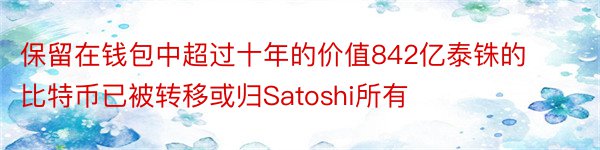 保留在钱包中超过十年的价值842亿泰铢的比特币已被转移或归Satoshi所有